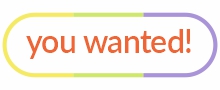 You Wanted!